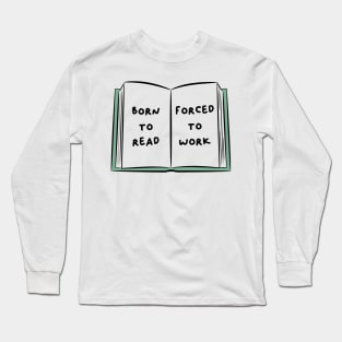Born To Read Forced To Work 4 Long Sleeve T-Shirt